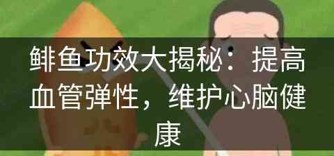 鲱鱼功效大揭秘：提高血管弹性，维护心脑健康